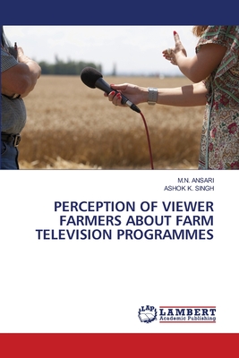 Perception of Viewer Farmers about Farm Television Programmes - Ansari, M N, and Singh, Ashok K