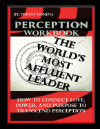 Perception the World's Most Affluent Leader Workbook: Connect Love, Power, and Purpose to Transcend Perception