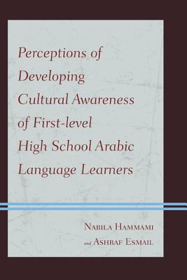 Perceptions of Developing Cultural Awareness of First-level High School Arabic Language Learners - Hammami, Nabila, and Esmail, Ashraf