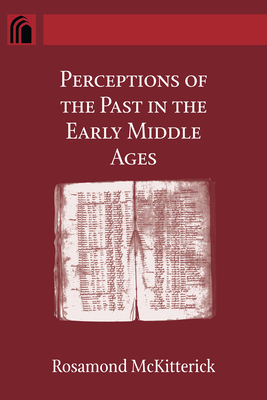 Perceptions of the Past in the Early Middle Ages - McKitterick, Rosamond