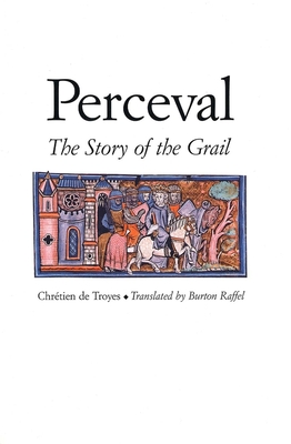 Perceval: The Story of the Grail - Chrtien de Troyes, and Raffel, Burton (Translated by)