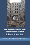 Perch? La Guerra in Ucraina Ed in Europa? Psicoanalisi, Trauma E Resilienza: Frenis Zero