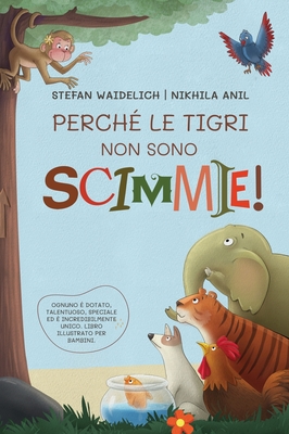 Perch? le tigri non sono scimmie!: Ognuno ? dotato, talentuoso, speciale ed ? incredibilmente unico. Libro illustrato per bambini. - Waidelich, Stefan, and Anil, Nikhila (Illustrator)