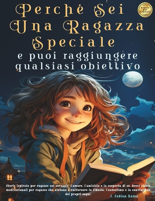 Perch? Sei Una Ragazza Speciale e Puoi Raggiungere Qualsiasi Obiettivo: Storie Ispirate e Motivanti per Ragazze su Coraggio, Sogni, Amore, Amicizia e Scoperta di s?. Storie Brevi che Aiutano a Rafforzare la Fiducia e L'autostima. Regalo di Natale. - - M?ller, Gabriela Mayer, and Rama, J Fabian