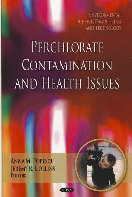 Perchlorate Contamination & Health Issues - Popescu, Anna M (Editor), and Collins, Jeremy R (Editor)