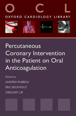 Percutaneous Coronary Intervention in the Patient on Oral Anticoagulation - Rubboli, Andrea (Editor), and Eeckhout, Eric (Editor), and Lip, Gregory (Editor)
