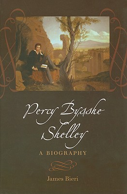 Percy Bysshe Shelley: A Biography - Bieri, James, Professor