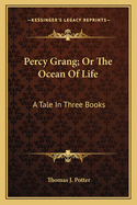 Percy Grang; Or the Ocean of Life: A Tale in Three Books