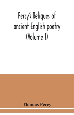 Percy's reliques of ancient English poetry (Volume I) - Percy, Thomas