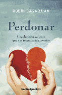 Perdonar: Una Decision Valiente Que Nos Traera la Paz Interior