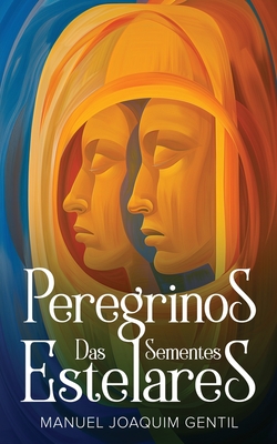 Peregrinos das Sementes Estelares - Gentil, Manuel Joaquim, and Oliveira, ?lvaro (Cover design by), and Lee, A (Editor)