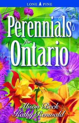 Perennials for Ontario - Beck, Alison, and Renwald, Kathy, and Kubish, Shelagh (Editor)