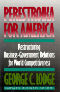 Perestroika for America: Restructuring U.S. Business-Government Relations for Competitiveness in the World Economy