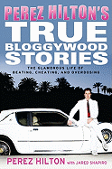 Perez Hilton's True Bloggywood Stories: The Glamorous Life of Beating, Cheating, and Overdosing