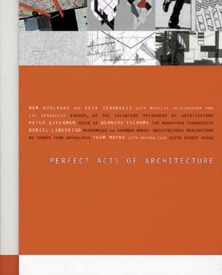 Perfect Acts of Architecture - Riley, Terence (Editor), and Zenghelis, Elia (Text by), and Geldin, Sherri (Foreword by)