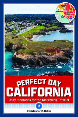 Perfect Day California: Daily Itineraries for the Discerning Traveler - Baker, Christopher