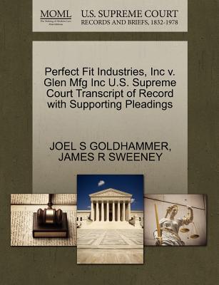 Perfect Fit Industries, Inc V. Glen Mfg Inc U.S. Supreme Court Transcript of Record with Supporting Pleadings - Goldhammer, Joel S, and Sweeney, James R