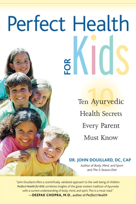 Perfect Health for Kids: Ten Ayurvedic Health Secrets Every Parent Must Know - Douillard, John