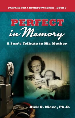 Perfect in Memory: A Son's Tribute to His Mother - Niece, Rick D