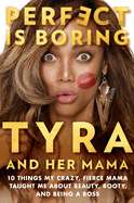 Perfect Is Boring: 10 Things My Crazy, Fierce Mama Taught Me about Beauty, Booty, and Being a Boss