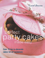 Perfect Party Cakes Made Easy: Over 70 Fun-To-Decorate Cakes for All Occasions - Deacon, Carol