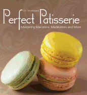 Perfect Patisserie: Mastering Macarons, Madeleines and More