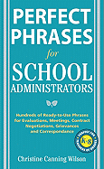 Perfect Phrases for School Administrators: Hundreds of Ready-To-Use Phrases for Evaluations, Meetings, Contract Negotiations, Grievances and Co