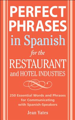 Perfect Phrases in Spanish for the Hotel and Restaurant Industries: 500 + Essential Words and Phrases for Communicating with Spanish-Speakers - Yates, Jean