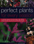 Perfect Plants for Every Season: An Illustrated Directory of the Best Shrubs, Roses, Climbers, Conifers and Small Trees and How to Choose, Plant and Care for Them to Provide a Year-Round Structure to the Flower Garden