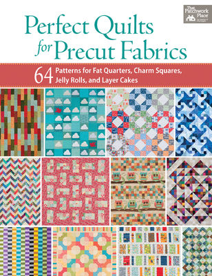 Perfect Quilts for Precut Fabrics: 64 Patterns for Fat Quarters, Charm Squares, Jelly Rolls, and Layer Cakes - That Patchwork Place