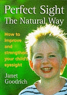Perfect Sight the Natural Way: How to Improve and Strengthen Your Child's Eyesight