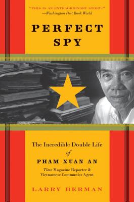 Perfect Spy: The Incredible Double Life of Pham Xuan An, Time Magazine Reporter and Vietnamese Communist Agent - Berman, Larry