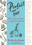 Perfect Too: 92 More Essential Recipes for Every Cook's Repertoire