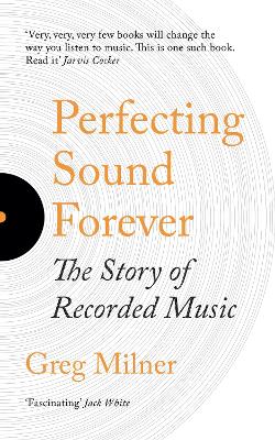 Perfecting Sound Forever: The Story Of Recorded Music - Milner, Greg