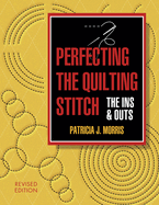Perfecting the Quilting Stitch: The Ins and Outs-Revised Ed.