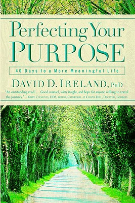 Perfecting Your Purpose: 40 Days to a More Meaningful Life - Ireland, David D, PH.D