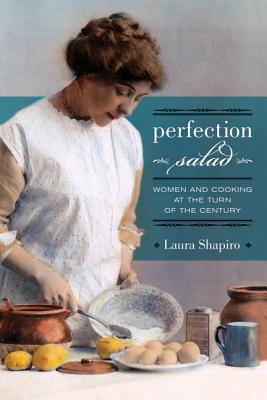 Perfection Salad: Women and Cooking at the Turn of the Century Volume 24 - Shapiro, Laura