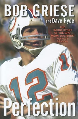 Perfection: The Inside Story of the 1972 Miami Dolphins' Perfect Season - Griese, Bob, and Hyde, Dave