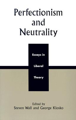 Perfectionism and Neutrality: Essays in Liberal Theory - Wall, Steven (Editor), and Ackerman, Bruce (Contributions by), and Arneson, Richard (Contributions by)