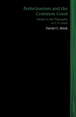 Perfectionism and the Common Good: Themes in the Philosophy of T. H. Green - Brink, David O