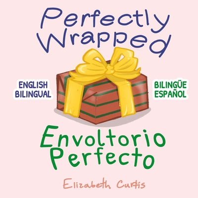 Perfectly Wrapped / Envoltorio Perfecto: English Bilingual / Biling?e Espaol - Curtis, Elizabeth (Illustrator), and Vilchez, Gustavo (Translated by)