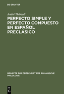 Perfecto Simple Y Perfecto Compuesto En Espaol Preclsico: Estudio de Los Perfectos de Indicativo En La Celestina, El Teatro de Encina Y El Dilogo de la Lengua