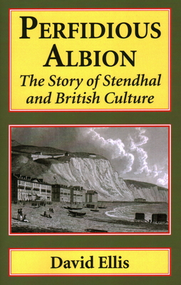 Perfidious Albion: The Story of Stendhal and British culture - Ellis, David