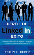 Perfil de LinkedIN - xito: Crea un increble perfil de LinkedIN y gana clientes, inversionistas o empleadores con l