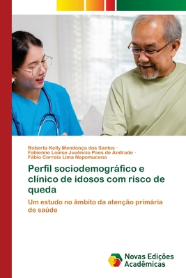 Perfil sociodemogrfico e cl?nico de idosos com risco de queda - Santos, Roberta Kelly Mendon?a Dos, and Andrade, Fabienne Louise Juv?ncio Paes, and Nepomuceno, Fabio Correia Lima