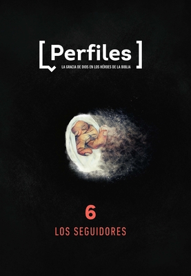 Perfiles: Volumen 6 - Los Seguidores: Estudio B?blico de Los Personajes de la Biblia Para J?venes Volume 6 - Lifeway Press