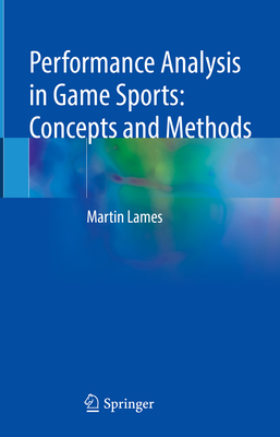 Performance Analysis in Game Sports: Concepts and Methods - Lames, Martin