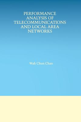 Performance Analysis of Telecommunications and Local Area Networks - Wah Chun Chan