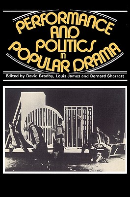 Performance and Politics in Popular Drama: Aspects of Popular Entertainment in Theatre, Film and Television, 1800 1976 - Bradby, David (Editor), and James, Louis, Dr. (Editor), and Sheratt, Bernard (Editor)