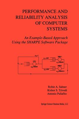 Performance and Reliability Analysis of Computer Systems: An Example-Based Approach Using the SHARPE Software Package - Sahner, Robin A., and Trivedi, Kishor, and Puliafito, Antonio